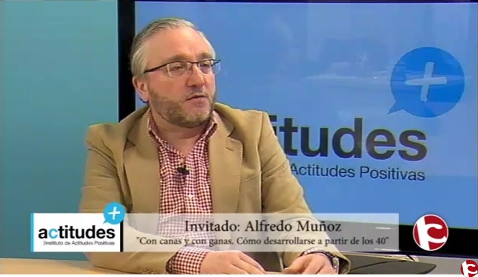 Actitudes Positivas 15/02/16 "Con canas y con ganas. Cómo desarrollarse a partir de los 40" con Alfredo Muñoz