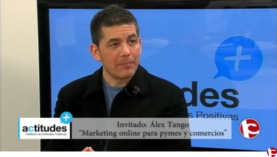 Actitudes Positivas 21/03/16 "Marketing online para PYMES y comercios" con Álex Tango